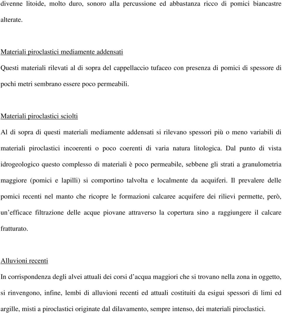 Materiali piroclastici sciolti Al di sopra di questi materiali mediamente addensati si rilevano spessori più o meno variabili di materiali piroclastici incoerenti o poco coerenti di varia natura