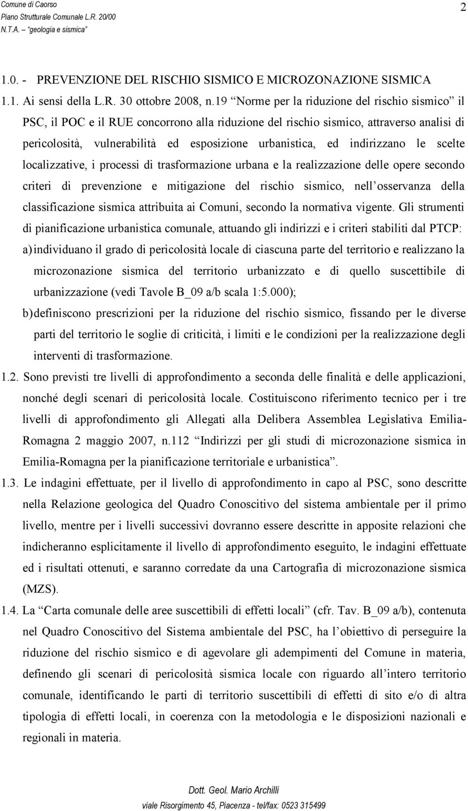 indirizzano le scelte localizzative, i processi di trasformazione urbana e la realizzazione delle opere secondo criteri di prevenzione e mitigazione del rischio sismico, nell osservanza della