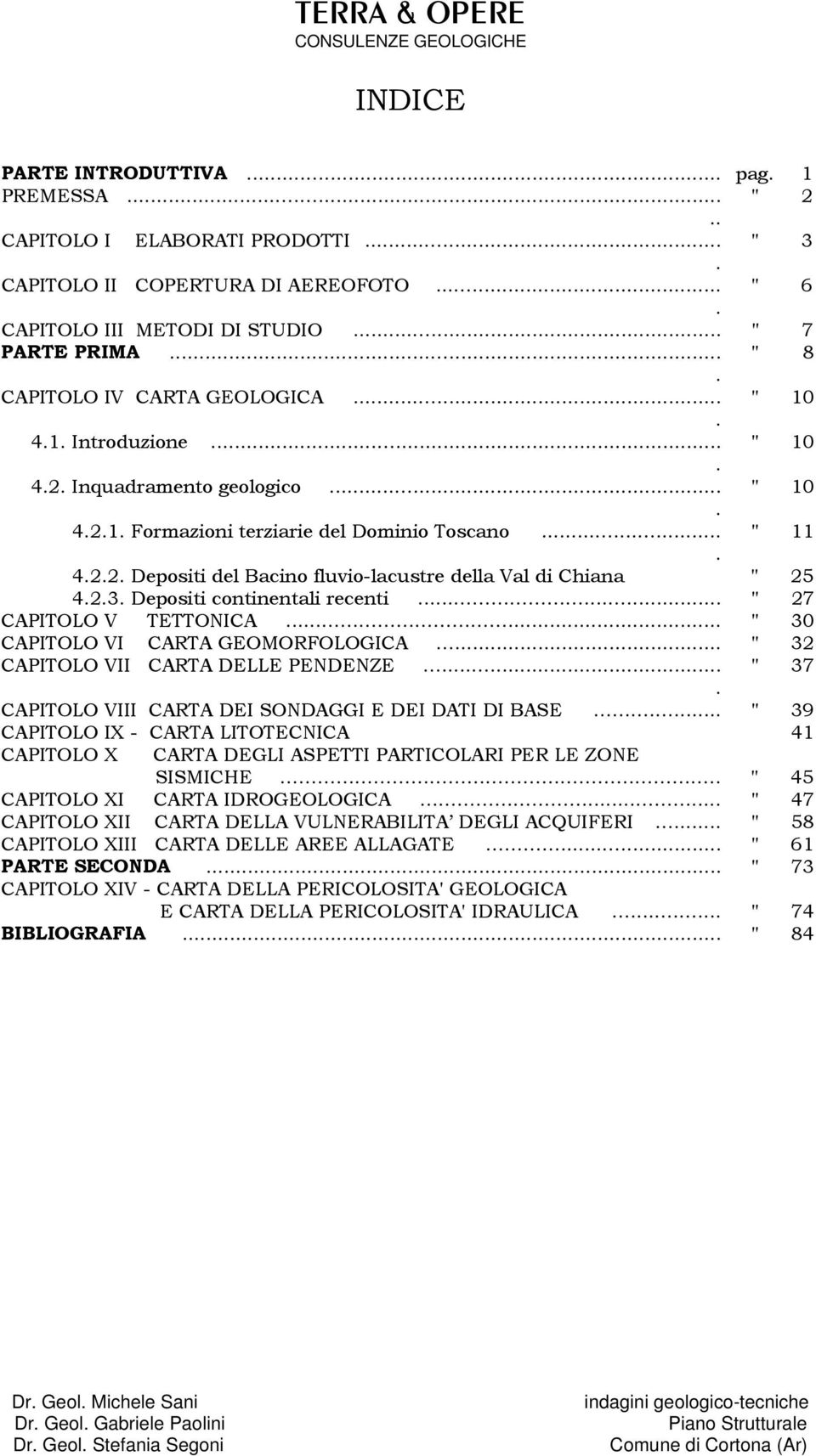 2.3. Depositi continentali recenti......... " 27 CAPITOLO V TETTONICA...... " 30 CAPITOLO VI CARTA GEOMORFOLOGICA... " 32 CAPITOLO VII CARTA DELLE PENDENZE...... " 37.