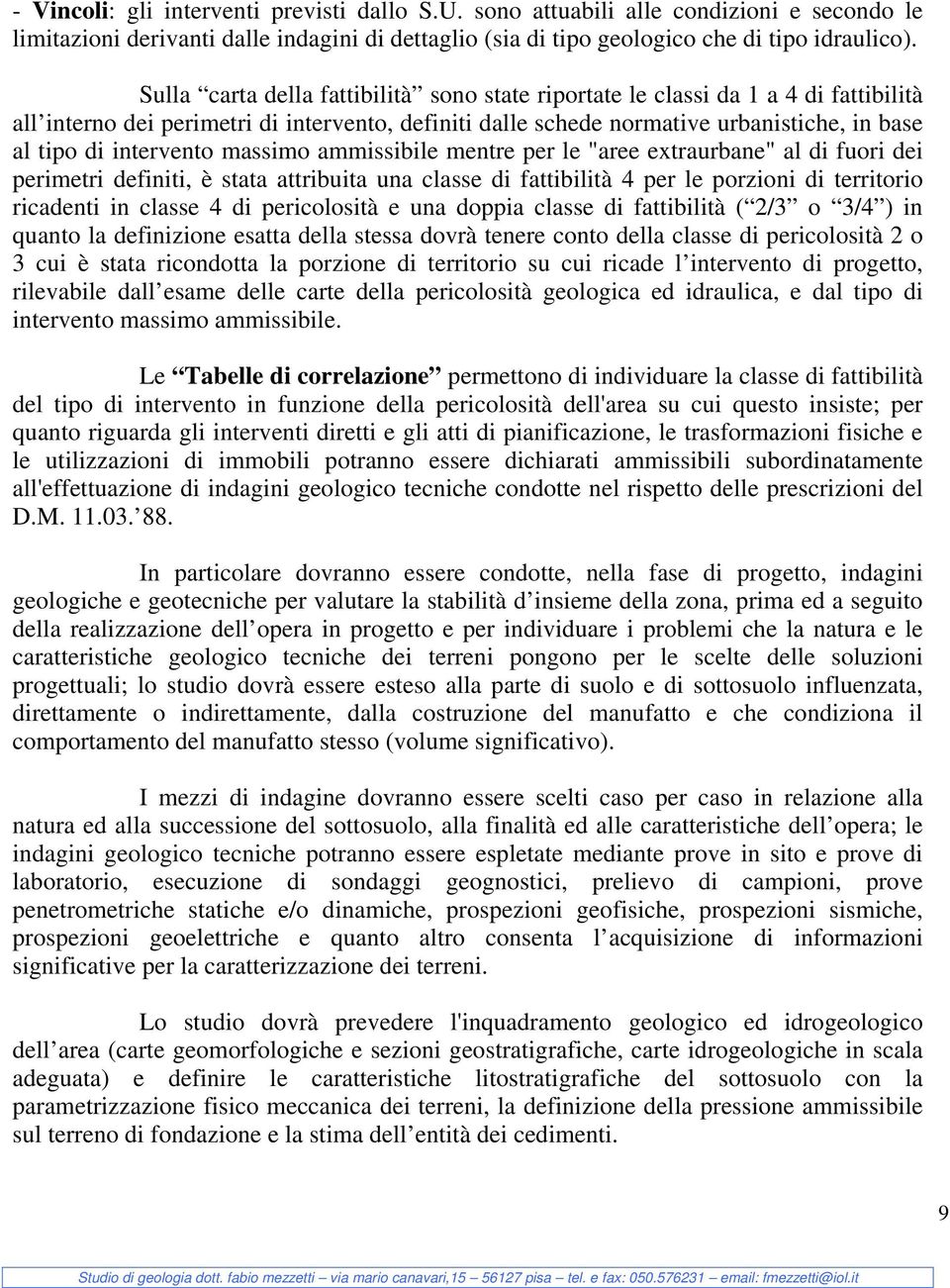 intervento massimo ammissibile mentre per le "aree extraurbane" al di fuori dei perimetri definiti, è stata attribuita una classe di fattibilità 4 per le porzioni di territorio ricadenti in classe 4