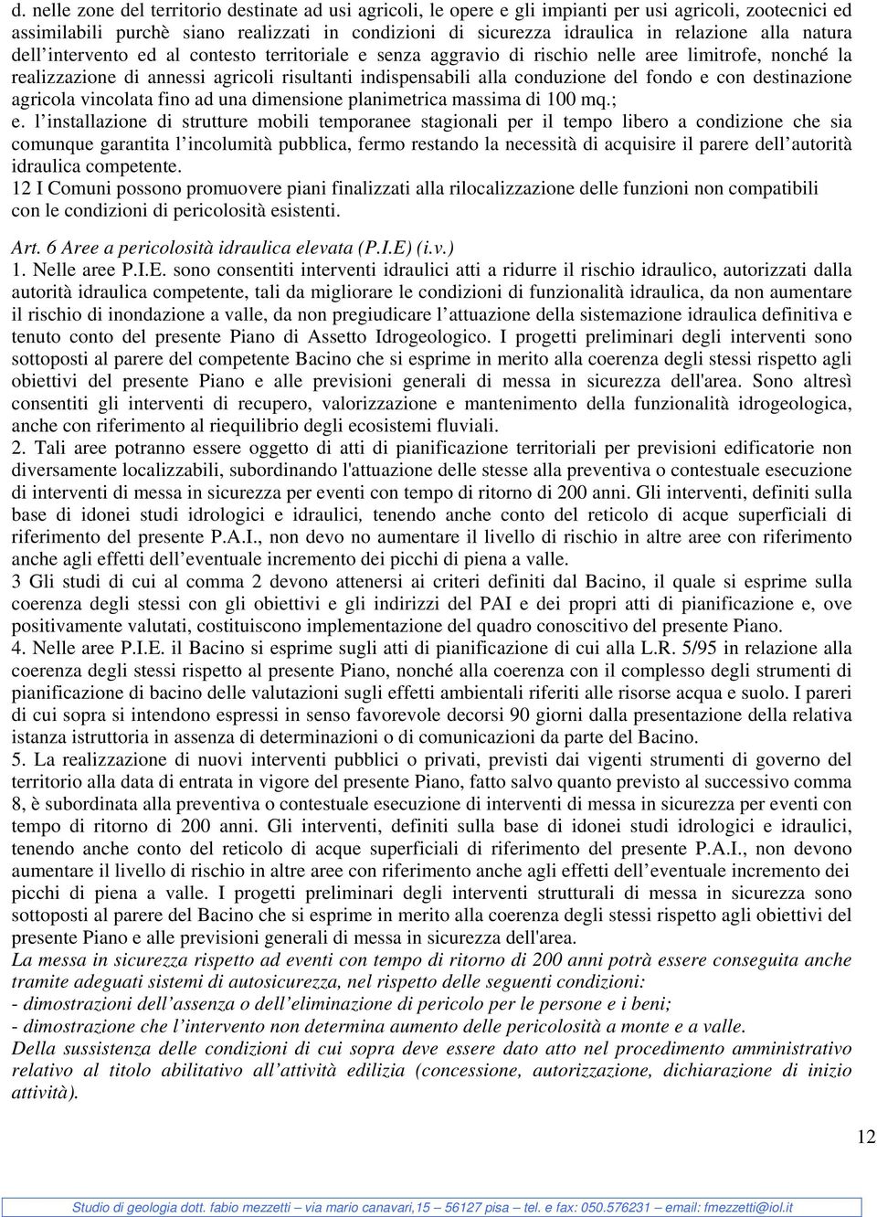 fondo e con destinazione agricola vincolata fino ad una dimensione planimetrica massima di 100 mq.; e.