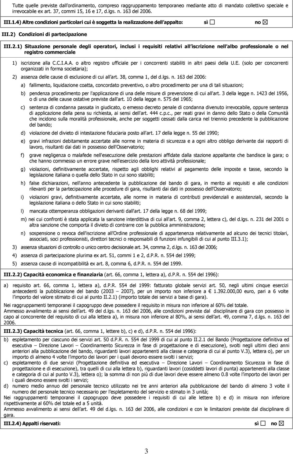 C.I.A.A. o altro registro ufficiale per i concorrenti stabiliti in altri paesi della U.E. (solo per concorrenti organizzati in forma societaria); 2) assenza delle cause di esclusione di cui all art.