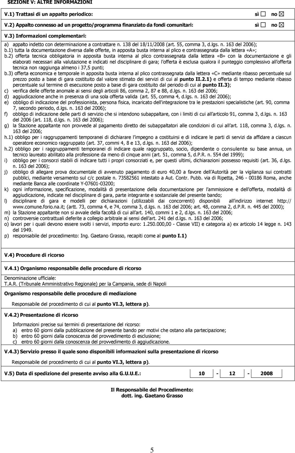 1) tutta la documentazione diversa dalle offerte, in apposita busta interna al plico e contrassegnata dalla lettera «A»; b.