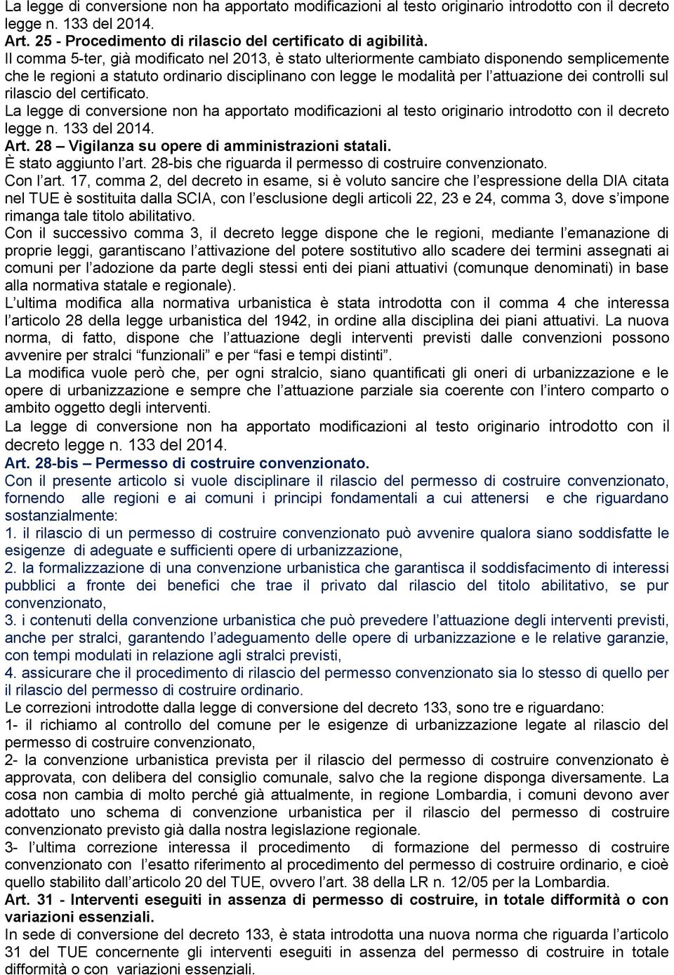 sul rilascio del certificato. La legge di conversione non ha apportato modificazioni al testo originario introdotto con il decreto legge n. 133 del 2014. Art.