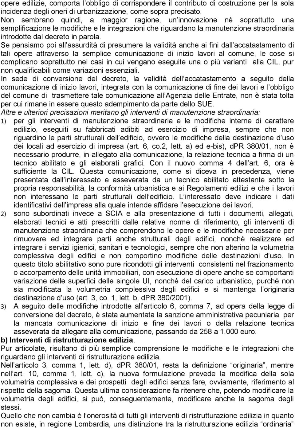 Se pensiamo poi all assurdità di presumere la validità anche ai fini dall accatastamento di tali opere attraverso la semplice comunicazione di inizio lavori al comune, le cose si complicano