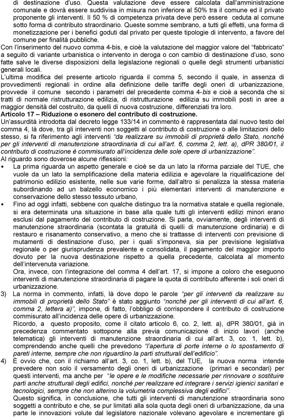 Il 50 % di competenza privata deve però essere ceduta al comune sotto forma di contributo straordinario.