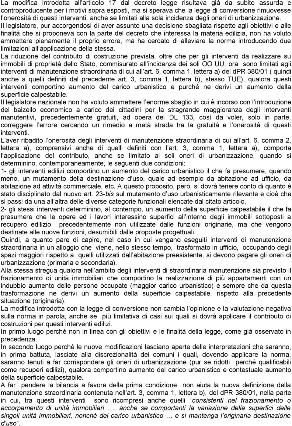 Il legislatore, pur accorgendosi di aver assunto una decisione sbagliata rispetto agli obiettivi e alle finalità che si proponeva con la parte del decreto che interessa la materia edilizia, non ha