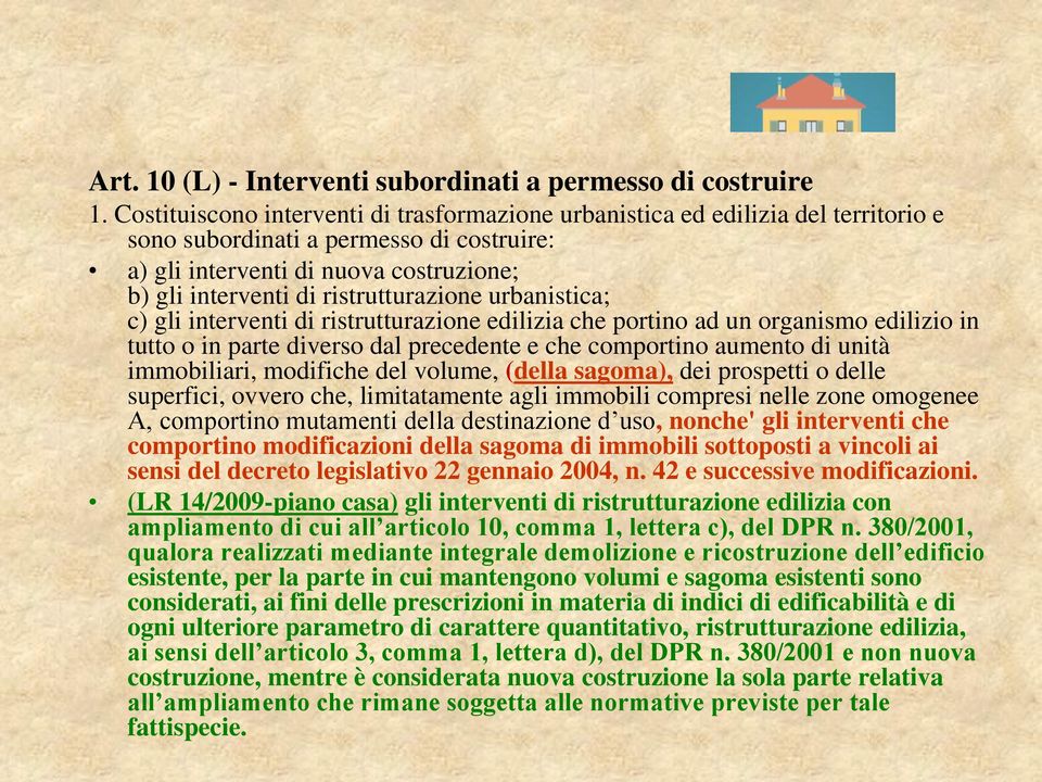 ristrutturazione urbanistica; c) gli interventi di ristrutturazione edilizia che portino ad un organismo edilizio in tutto o in parte diverso dal precedente e che comportino aumento di unità