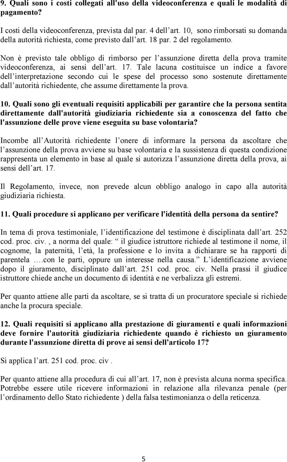 Non è previsto tale obbligo di rimborso per l assunzione diretta della prova tramite videoconferenza, ai sensi dell art. 17.