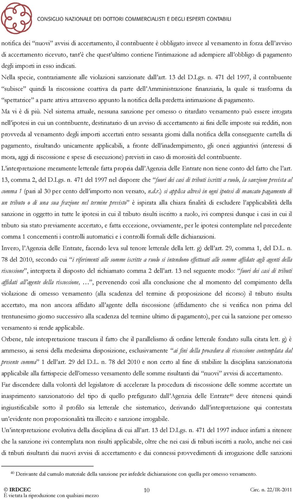 471 del 1997, il contribuente subisce quindi la riscossione coattiva da parte dell Amministrazione finanziaria, la quale si trasforma da spettatrice a parte attiva attraverso appunto la notifica