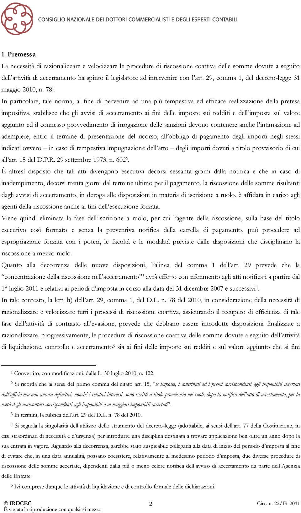 In particolare, tale norma, al fine di pervenire ad una più tempestiva ed efficace realizzazione della pretesa impositiva, stabilisce che gli avvisi di accertamento ai fini delle imposte sui redditi