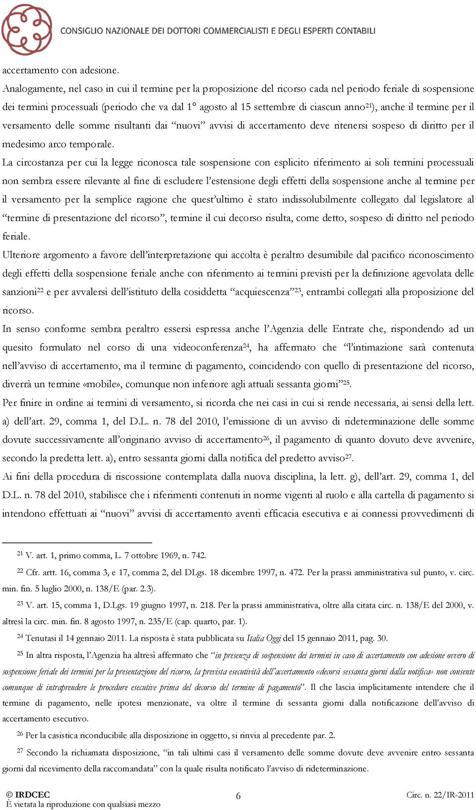 21 ), anche il termine per il versamento delle somme risultanti dai nuovi avvisi di accertamento deve ritenersi sospeso di diritto per il medesimo arco temporale.