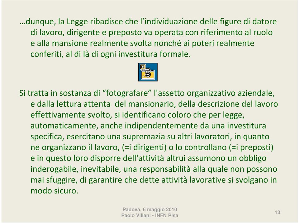 Si tratta in sostanza di fotografare l'assetto organizzativo aziendale, e dalla lettura attenta del mansionario, della descrizione del lavoro effettivamente svolto, si identificano coloro che per