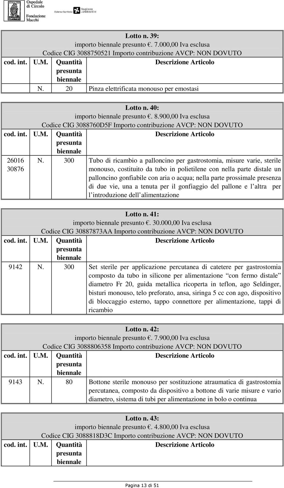 300 Tubo di ricambio a palloncino per gastrostomia, misure varie, sterile monouso, costituito da tubo in polietilene con nella parte distale un palloncino gonfiabile con aria o acqua; nella parte