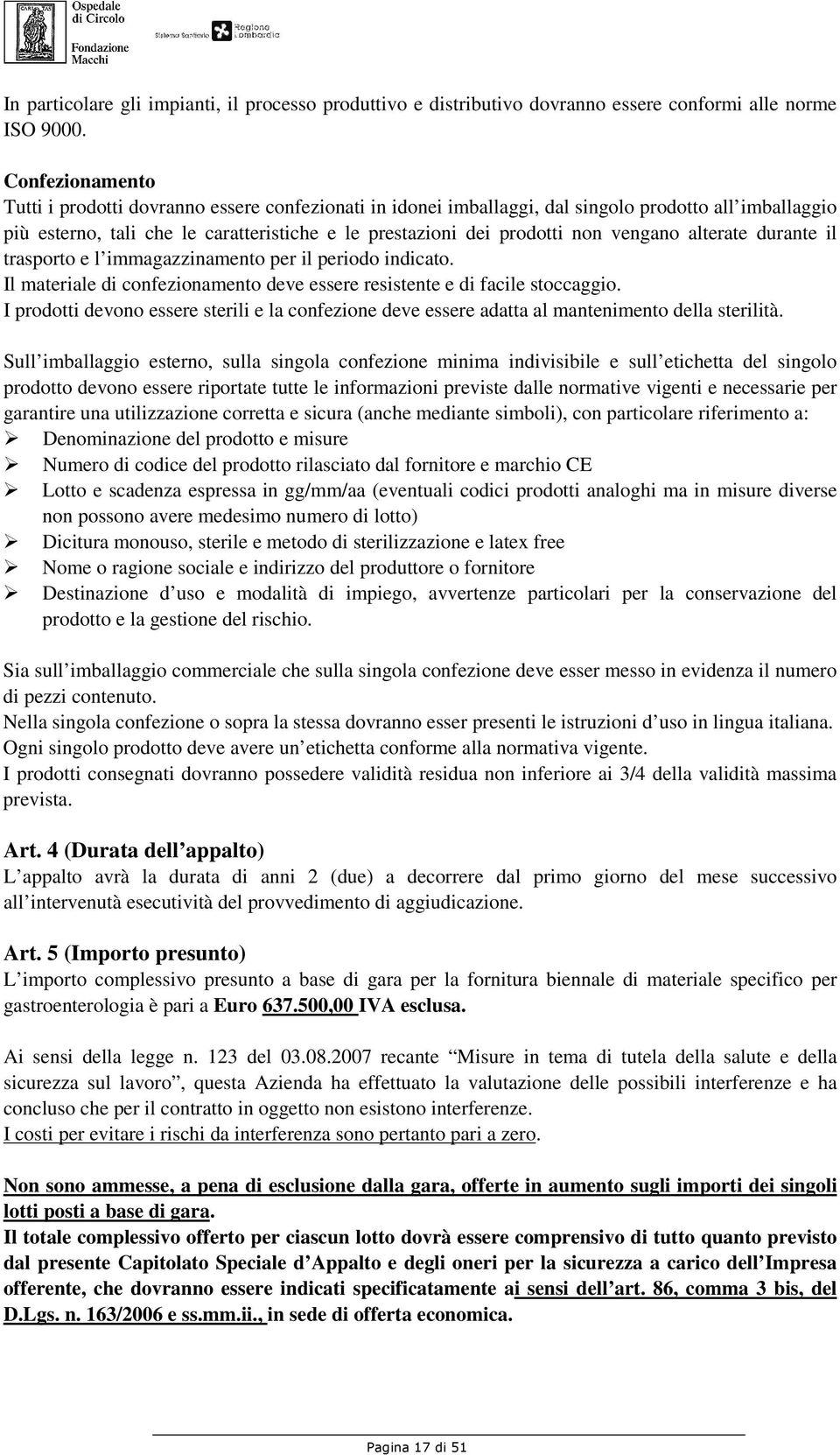 vengano alterate durante il trasporto e l immagazzinamento per il periodo indicato. Il materiale di confezionamento deve essere resistente e di facile stoccaggio.