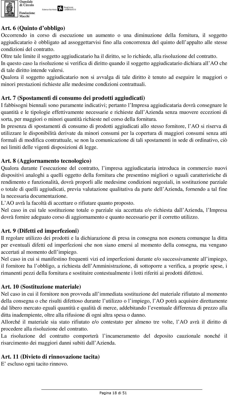 In questo caso la risoluzione si verifica di diritto quando il soggetto aggiudicatario dichiara all AO che di tale diritto intende valersi.