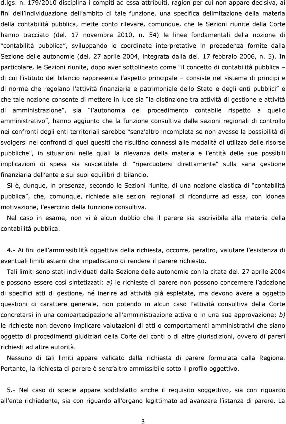 contabilità pubblica, mette conto rilevare, comunque, che le Sezioni riunite della Corte hanno tracciato (del. 17 novembre 2010, n.