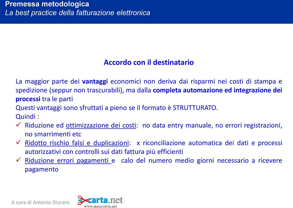 Quindi : Riduzione ed ottimizzazione dei costi: no data entry manuale, no errori registrazioni, no smarrimenti etc Ridotto rischio falsi e duplicazioni: x riconciliazione