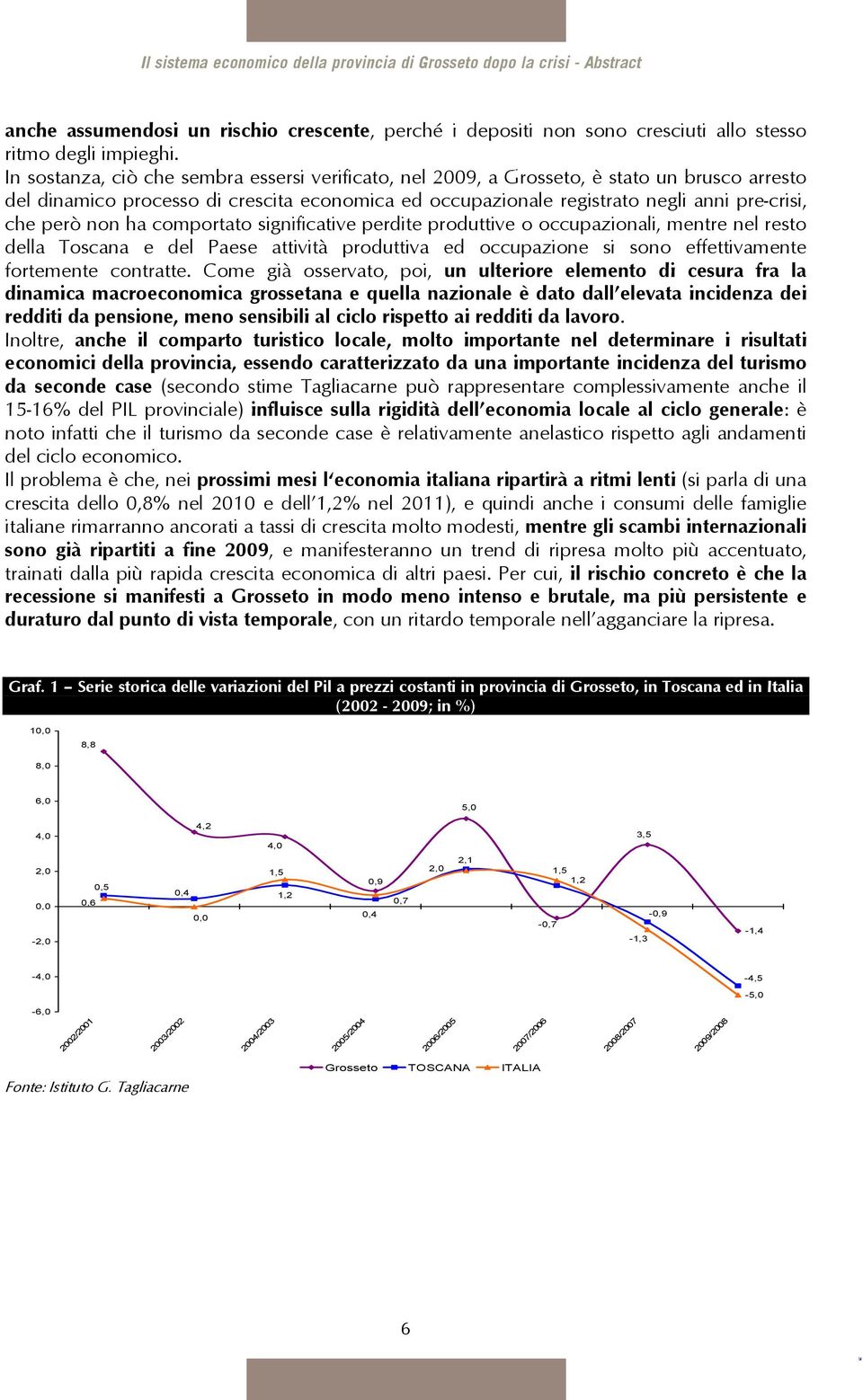 non ha comportato significative perdite produttive o occupazionali, mentre nel resto della Toscana e del Paese attività produttiva ed occupazione si sono effettivamente fortemente contratte.