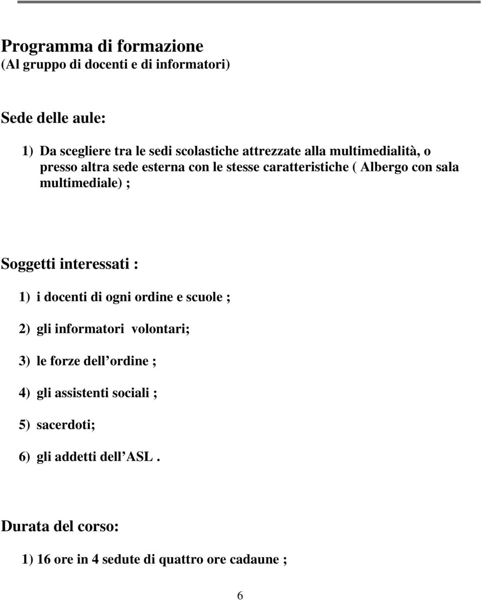 Soggetti interessati : 1) i docenti di ogni ordine e scuole ; 2) gli informatori volontari; 3) le forze dell ordine ; 4) gli