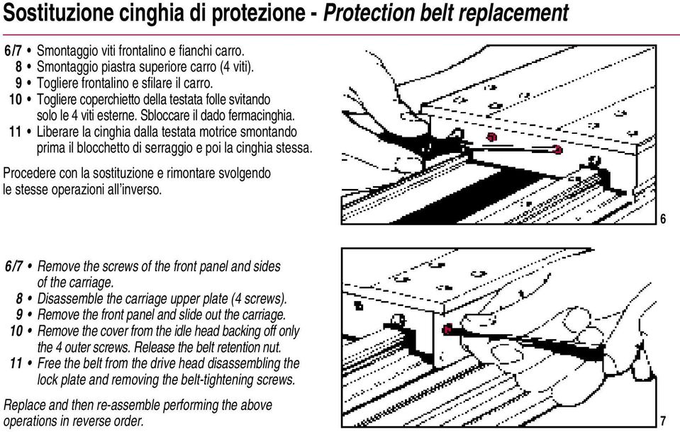 11 Liberare la cinghia dalla testata motrice smontando prima il blocchetto di serraggio e poi la cinghia stessa. Procedere con la sostituzione e rimontare svolgendo le stesse operazioni all inverso.