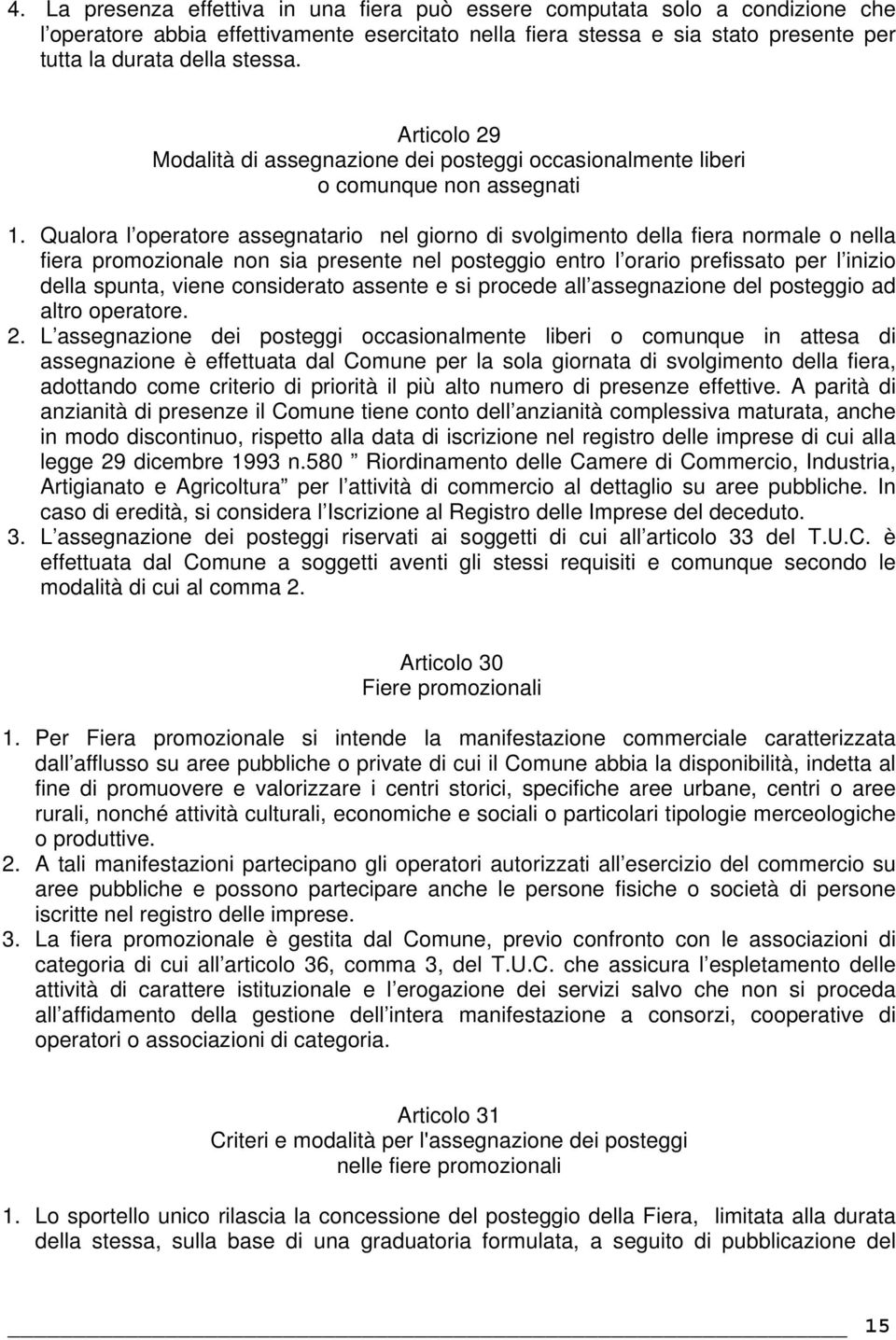 Qualora l operatore assegnatario nel giorno di svolgimento della fiera normale o nella fiera promozionale non sia presente nel posteggio entro l orario prefissato per l inizio della spunta, viene