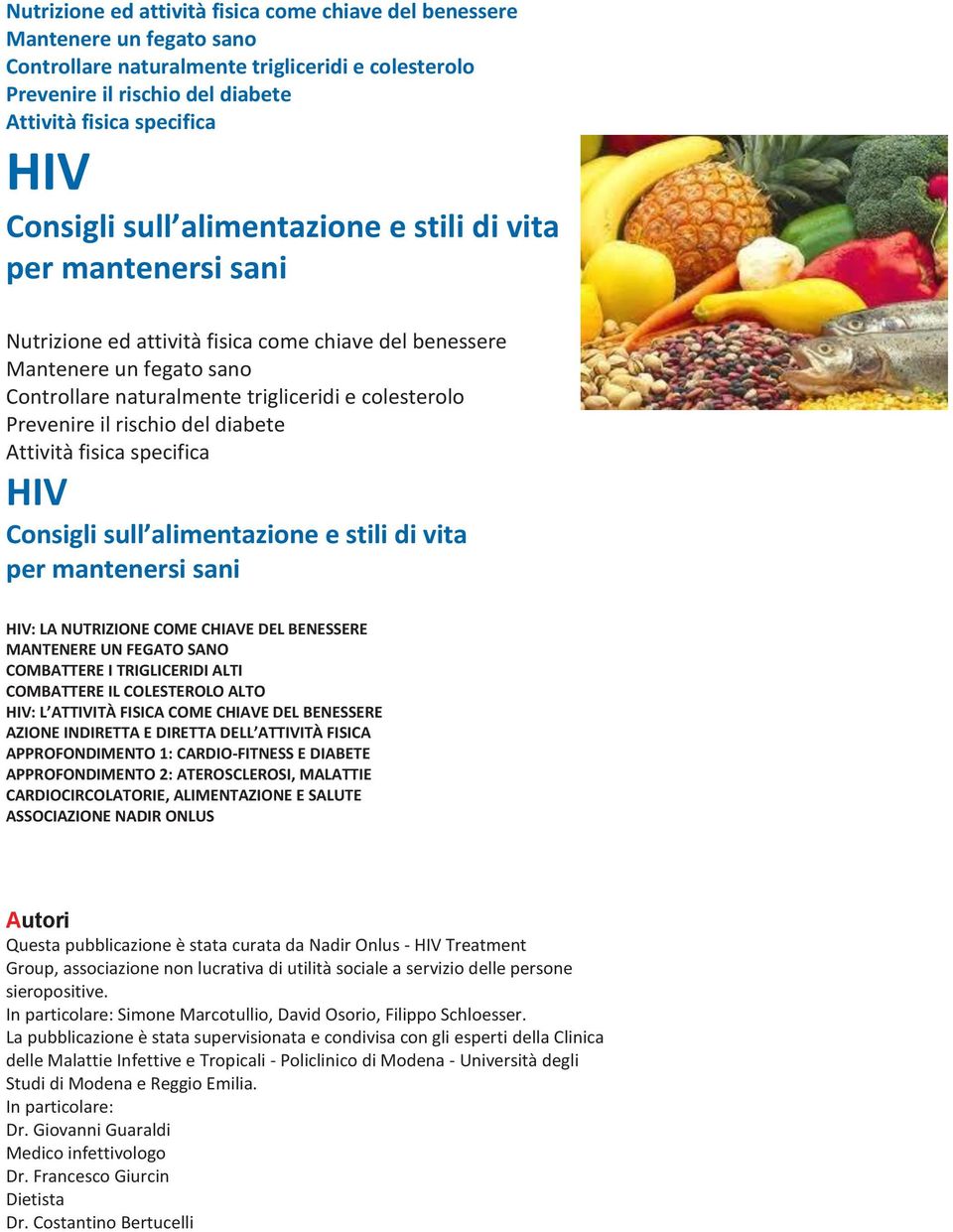 COMBATTERE I TRIGLICERIDI ALTI COMBATTERE IL COLESTEROLO ALTO HIV: L ATTIVITÀ FISICA COME CHIAVE DEL BENESSERE AZIONE INDIRETTA E DIRETTA DELL ATTIVITÀ FISICA APPROFONDIMENTO 1: CARDIO-FITNESS E