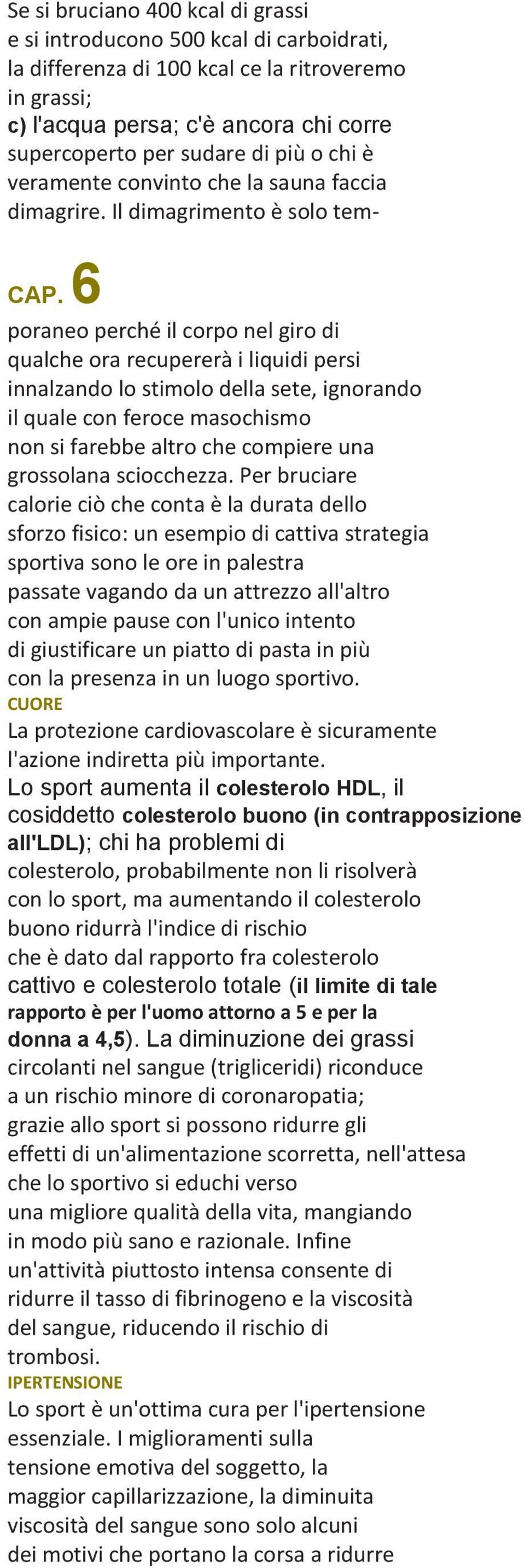 6 poraneo perché il corpo nel giro di qualche ora recupererà i liquidi persi innalzando lo stimolo della sete, ignorando il quale con feroce masochismo non si farebbe altro che compiere una