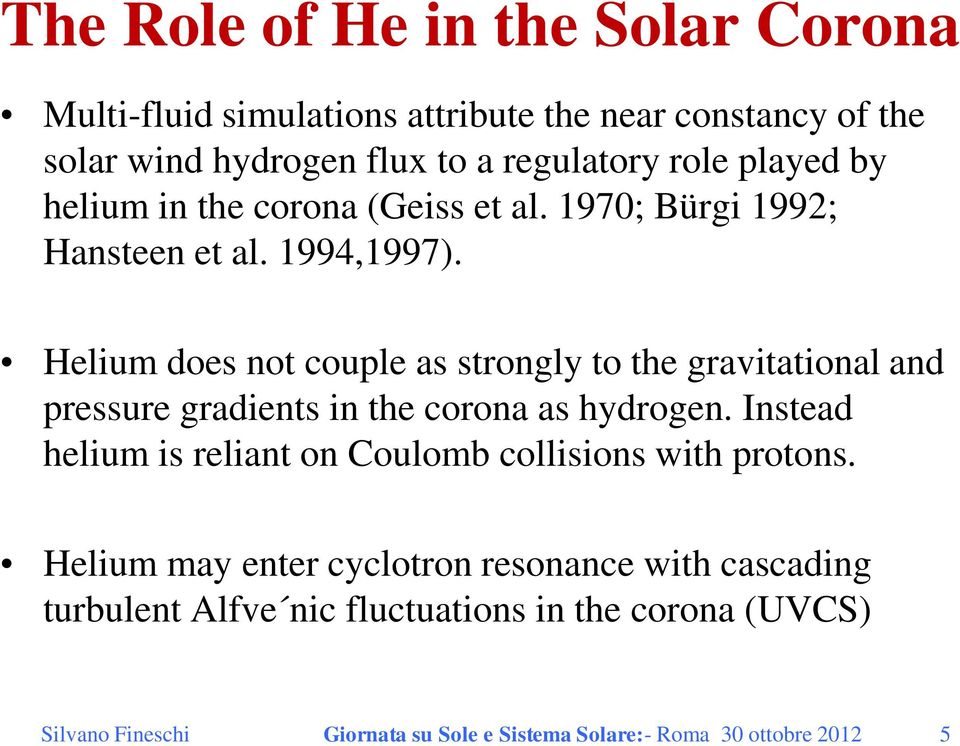 Helium does not couple as strongly to the gravitational and pressure gradients in the corona as hydrogen.