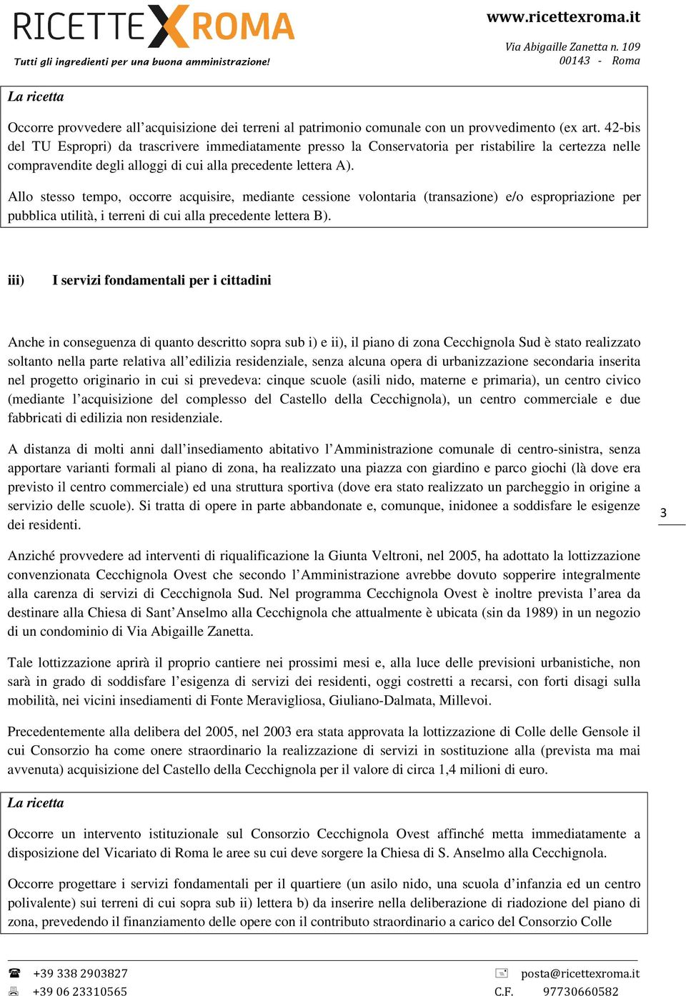 Allo stesso tempo, occorre acquisire, mediante cessione volontaria (transazione) e/o espropriazione per pubblica utilità, i terreni di cui alla precedente lettera B).