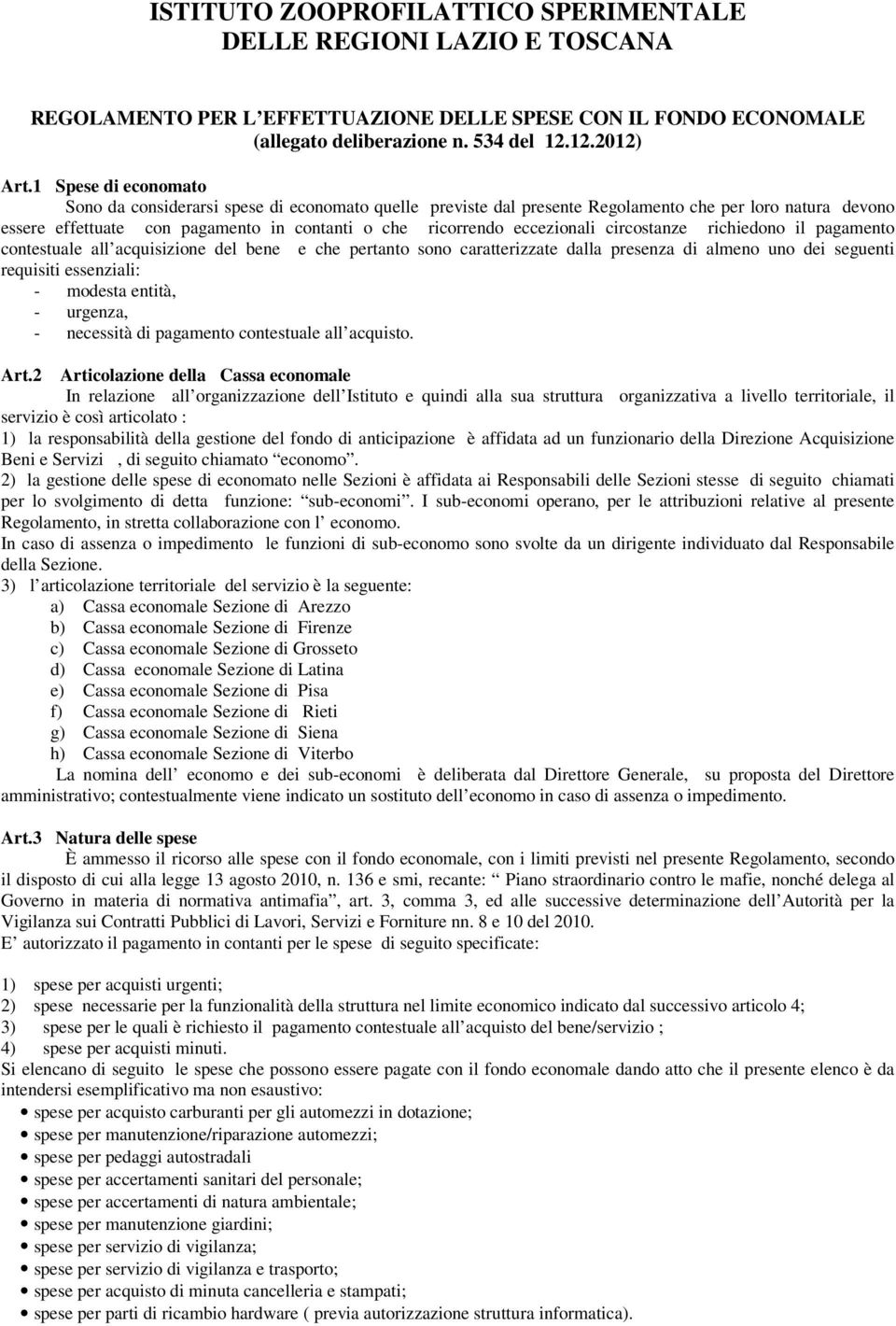 eccezionali circostanze richiedono il pagamento contestuale all acquisizione del bene e che pertanto sono caratterizzate dalla presenza di almeno uno dei seguenti requisiti essenziali: - modesta