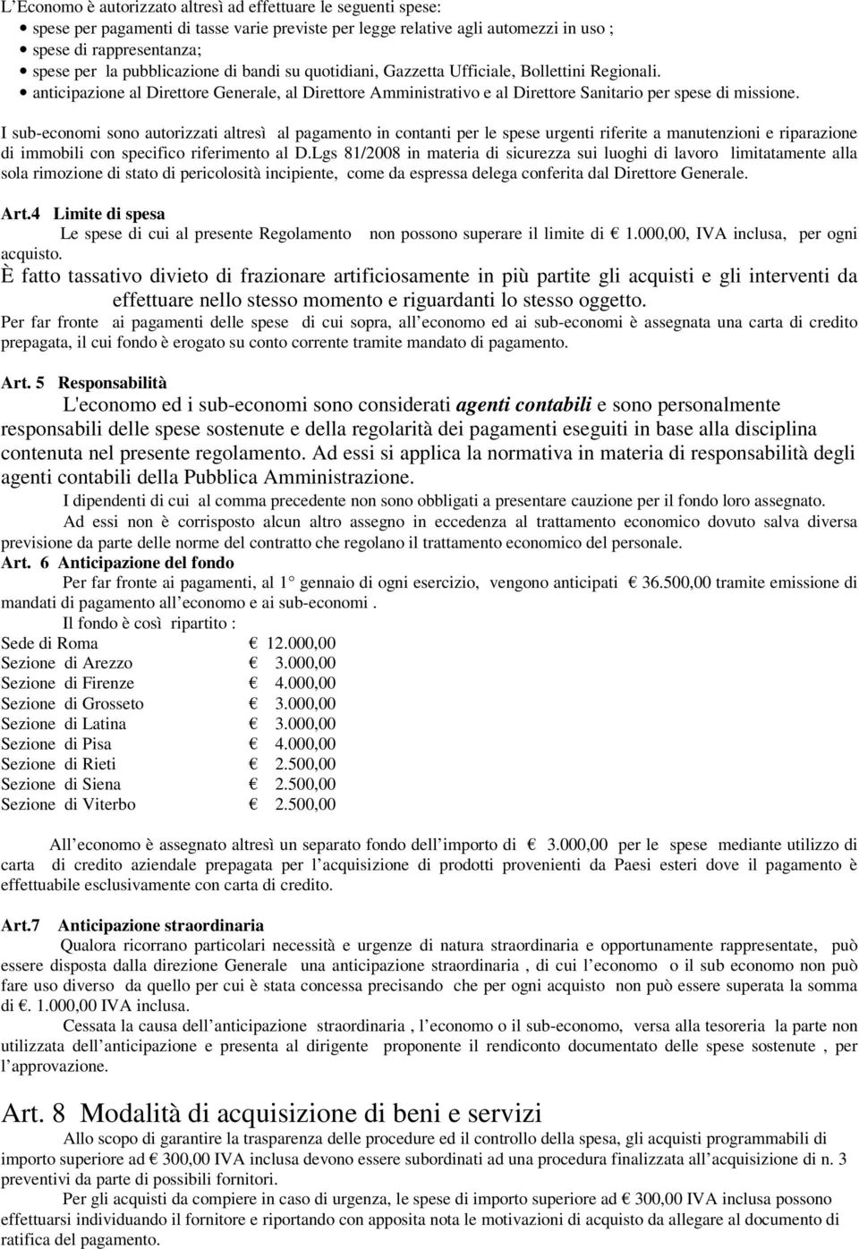 I sub-economi sono autorizzati altresì al pagamento in contanti per le spese urgenti riferite a manutenzioni e riparazione di immobili con specifico riferimento al D.