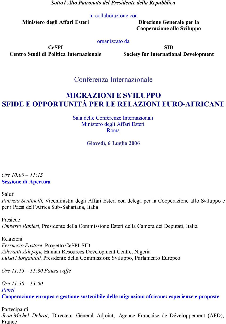 2006 Ore 10:00 11:15 Sessione di Apertura Saluti Patrizia Sentinelli, Viceministra degli Affari Esteri con delega per la Cooperazione allo Sviluppo e per i Paesi dell Africa Sub-Sahariana, Italia