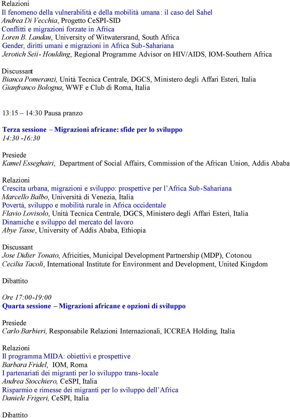 Bianca Pomeranzi, Unità Tecnica Centrale, DGCS,, Italia Gianfranco Bologna, WWF e Club di Roma, Italia 13:15 14:30 Pausa pranzo Terza sessione Migrazioni africane: sfide per lo sviluppo 14:30-16:30