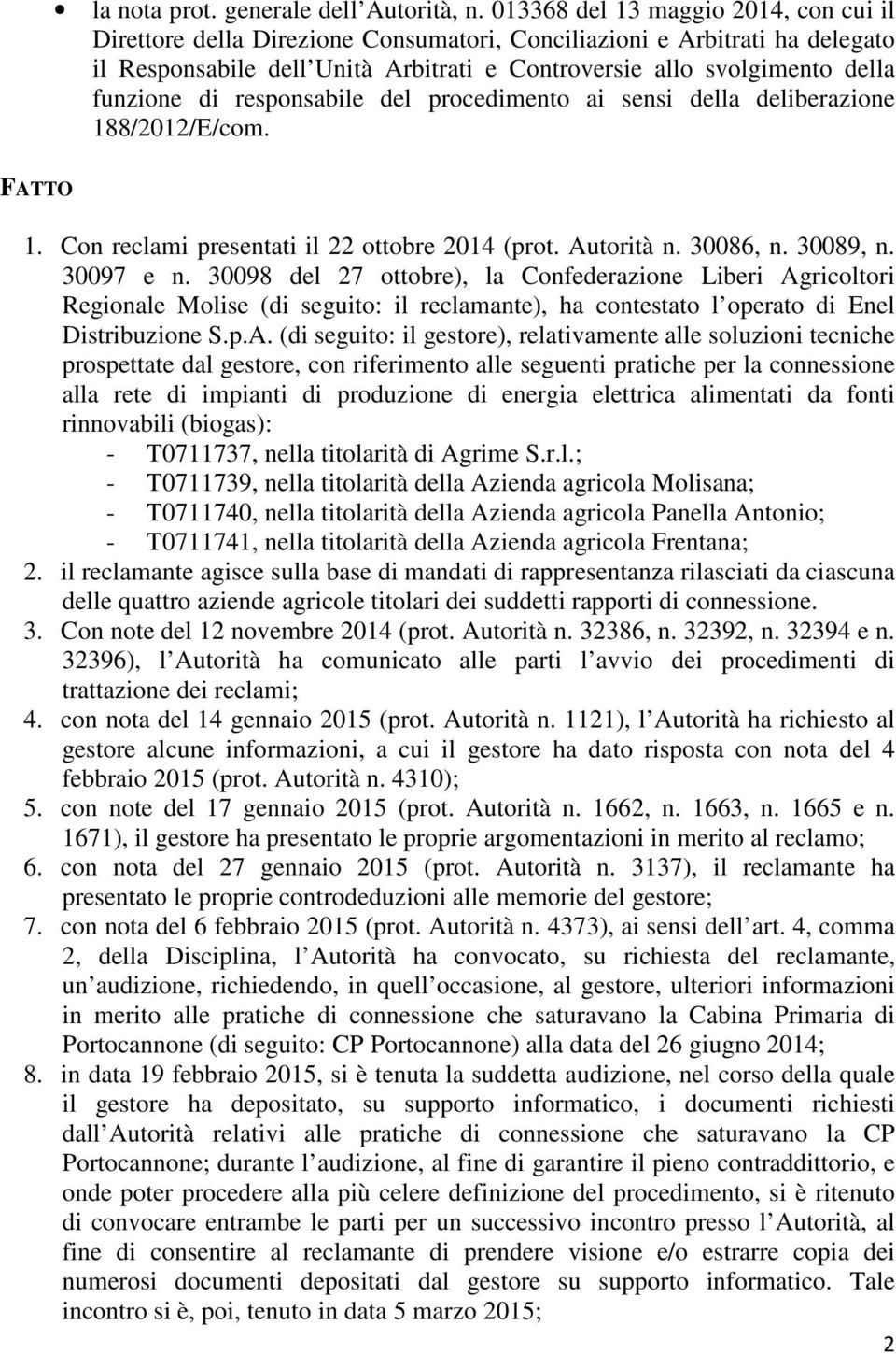 di responsabile del procedimento ai sensi della deliberazione 188/2012/E/com. FATTO 1. Con reclami presentati il 22 ottobre 2014 (prot. Autorità n. 30086, n. 30089, n. 30097 e n.