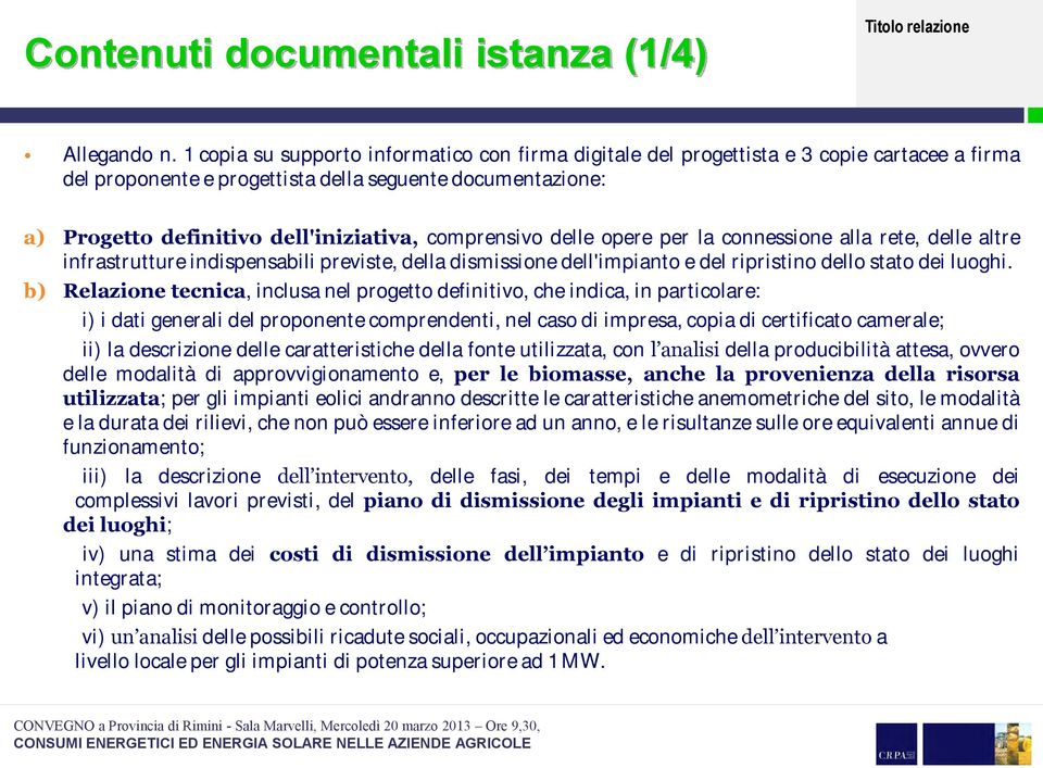 comprensivo delle opere per la connessione alla rete, delle altre infrastrutture indispensabili previste, della dismissione dell'impianto e del ripristino dello stato dei luoghi.