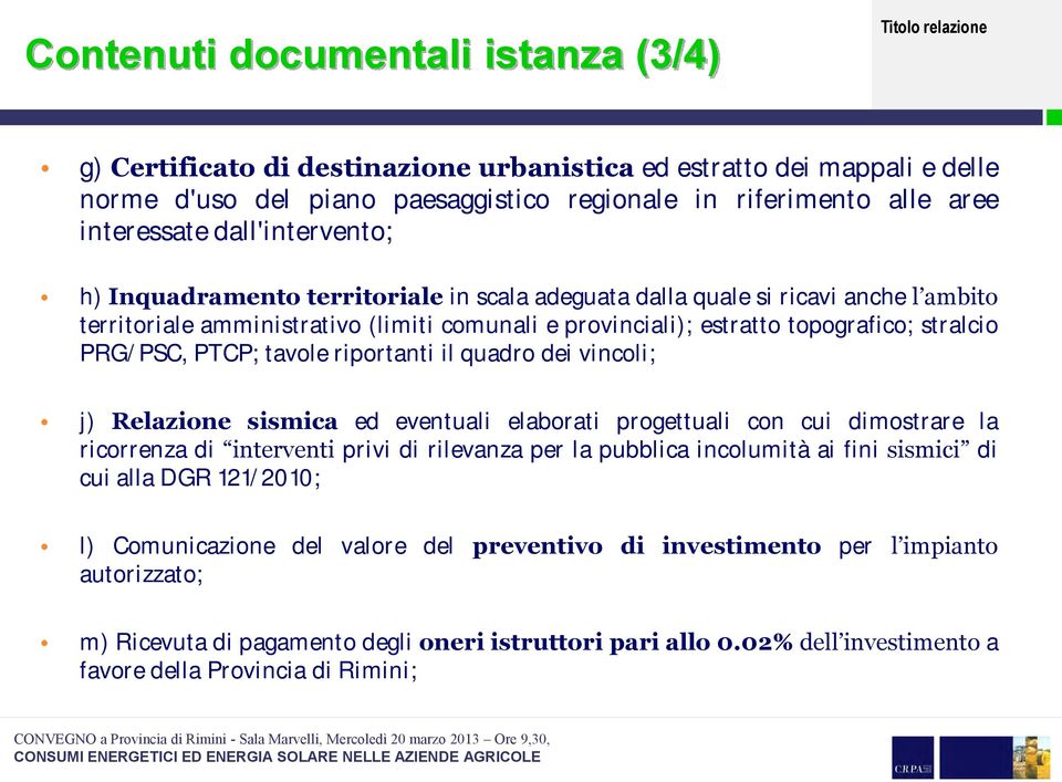 PRG/PSC, PTCP; tavole riportanti il quadro dei vincoli; j) Relazione sismica ed eventuali elaborati progettuali con cui dimostrare la ricorrenza di interventi privi di rilevanza per la pubblica