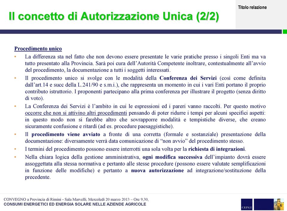 Il procedimento unico si svolge con le modalità della Conferenza dei Servizi (così come definita dall art.14 e succ della L.241/90 e s.m.i.), che rappresenta un momento in cui i vari Enti portano il proprio contributo istruttorio.