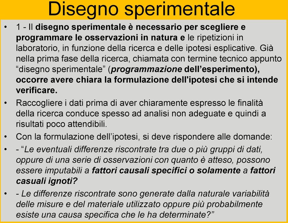 Già nella prima fase della ricerca, chiamata con termine tecnico appunto disegno sperimentale (programmazione dell esperimento), occorre avere chiara la formulazione dell'ipotesi che si intende