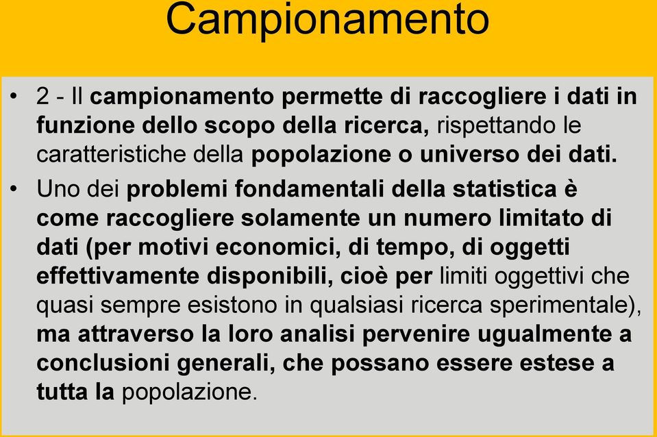 Uno dei problemi fondamentali della statistica è come raccogliere solamente un numero limitato di dati (per motivi economici, di tempo, di