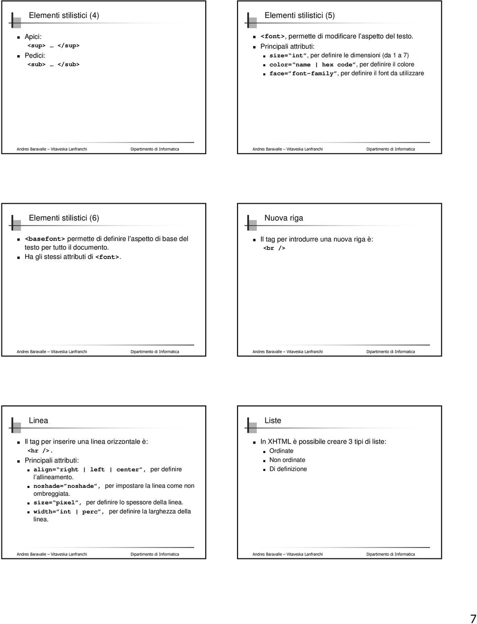 permette di definire l aspetto di base del testo per tutto il documento. Ha gli stessi attributi di <font>.