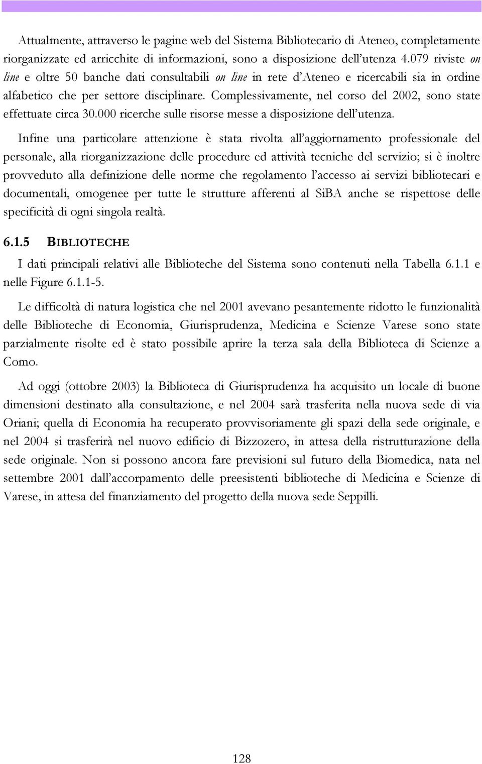 Complessivamente, nel corso del 2002, sono state effettuate circa 30.000 ricerche sulle risorse messe a disposizione dell utenza.