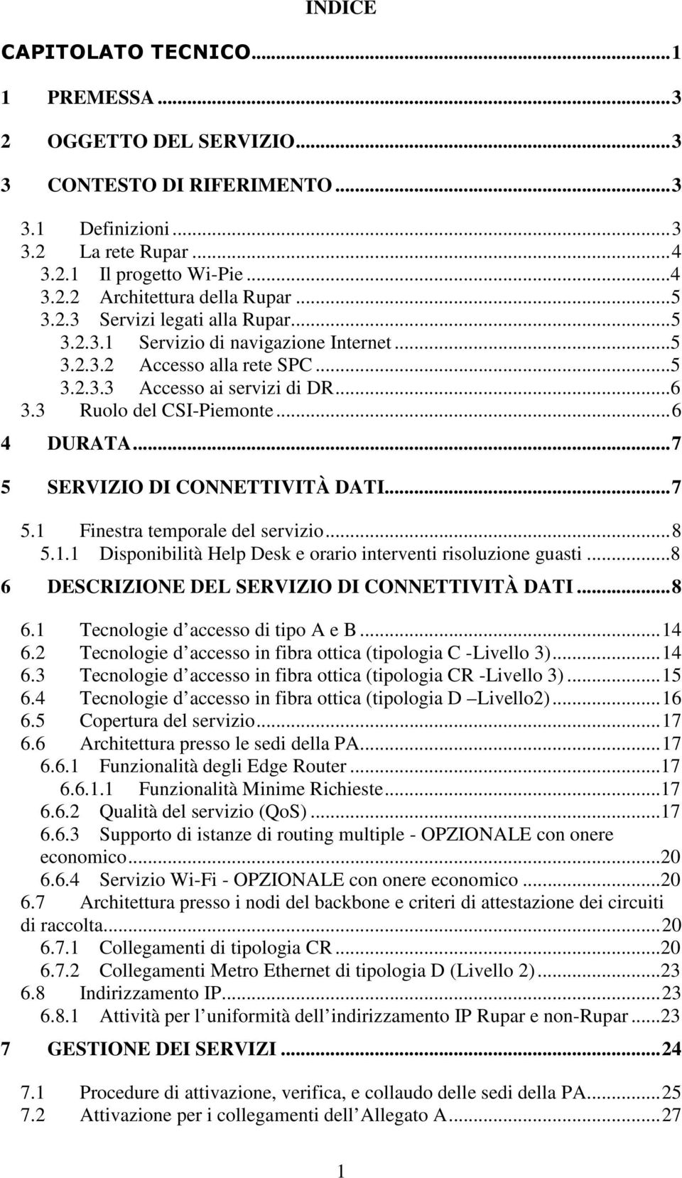 .. 7 5 SERVIZIO DI CONNETTIVITÀ DATI... 7 5.1 Finestra temporale del servizio... 8 5.1.1 Disponibilità Help Desk e orario interventi risoluzione guasti.