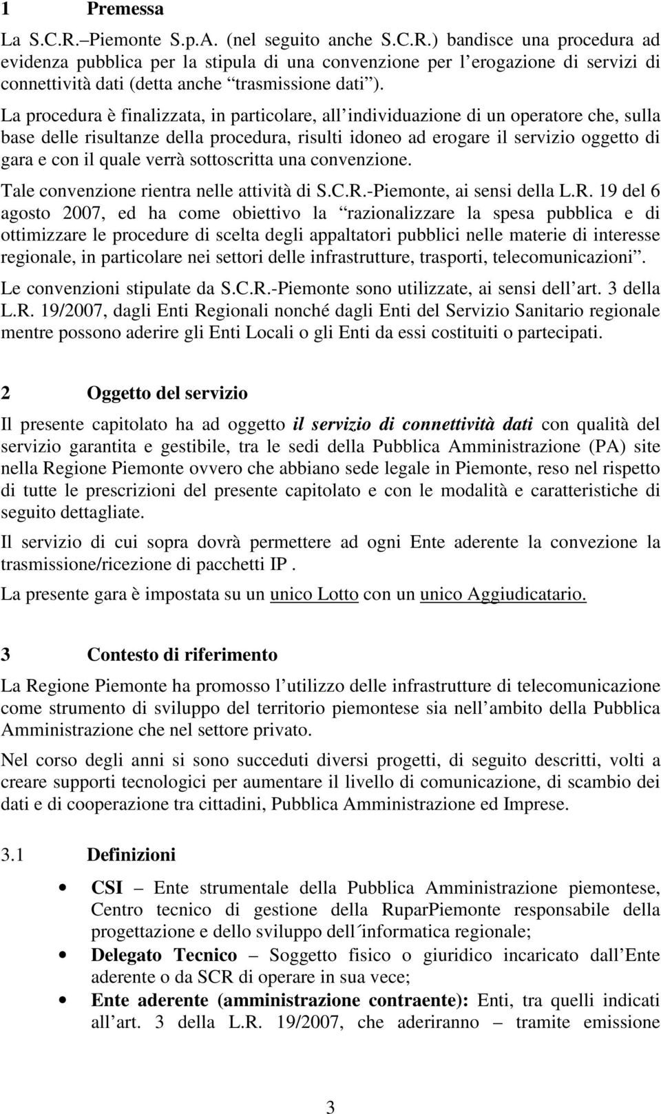 verrà sottoscritta una convenzione. Tale convenzione rientra nelle attività di S.C.R.