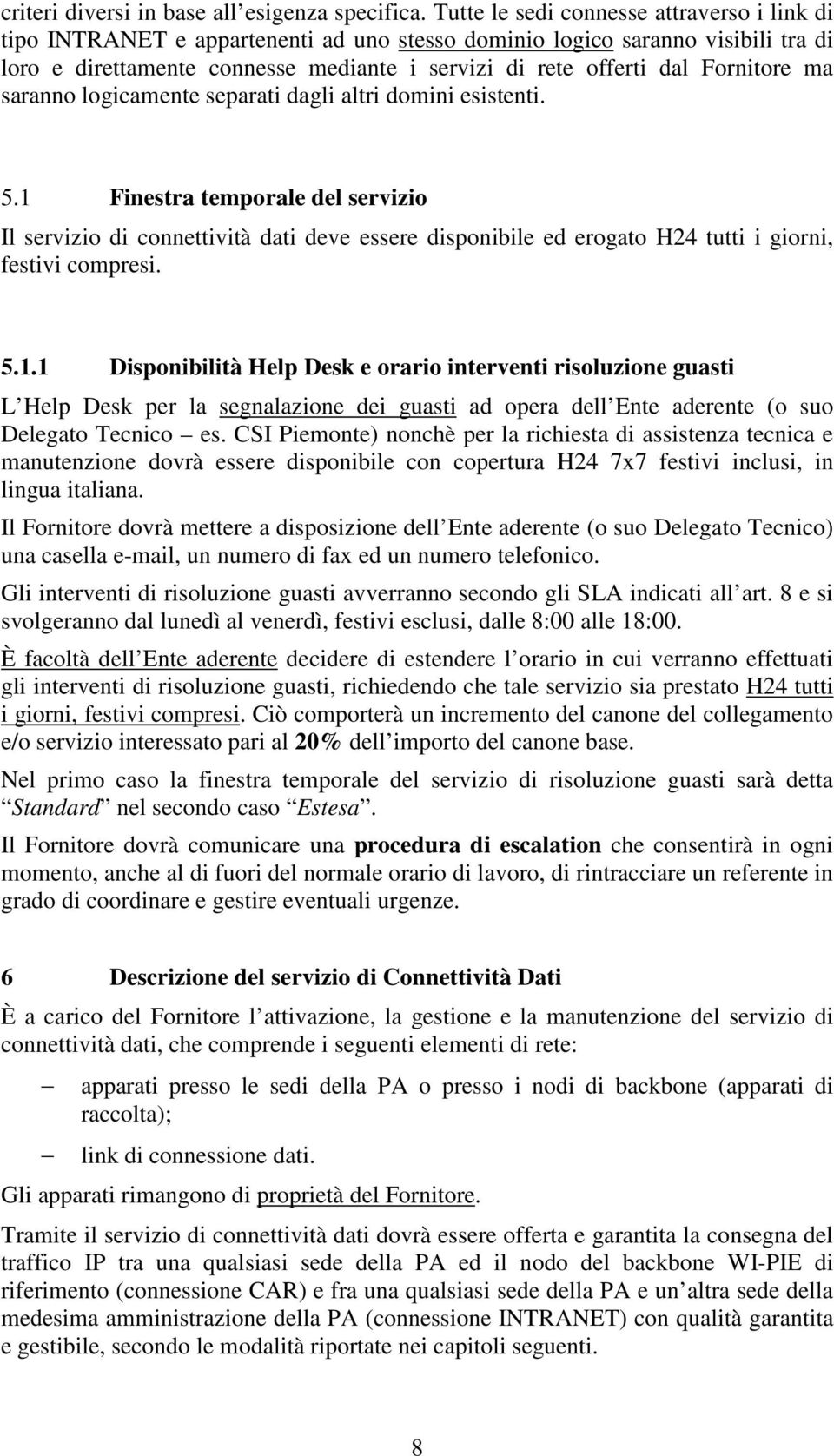 Fornitore ma saranno logicamente separati dagli altri domini esistenti. 5.