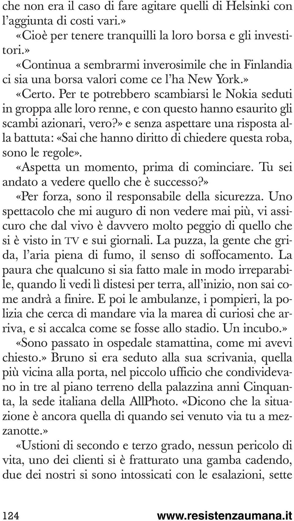 Per te potrebbero scambiarsi le Nokia seduti in groppa alle loro renne, e con questo hanno esaurito gli scambi azionari, vero?