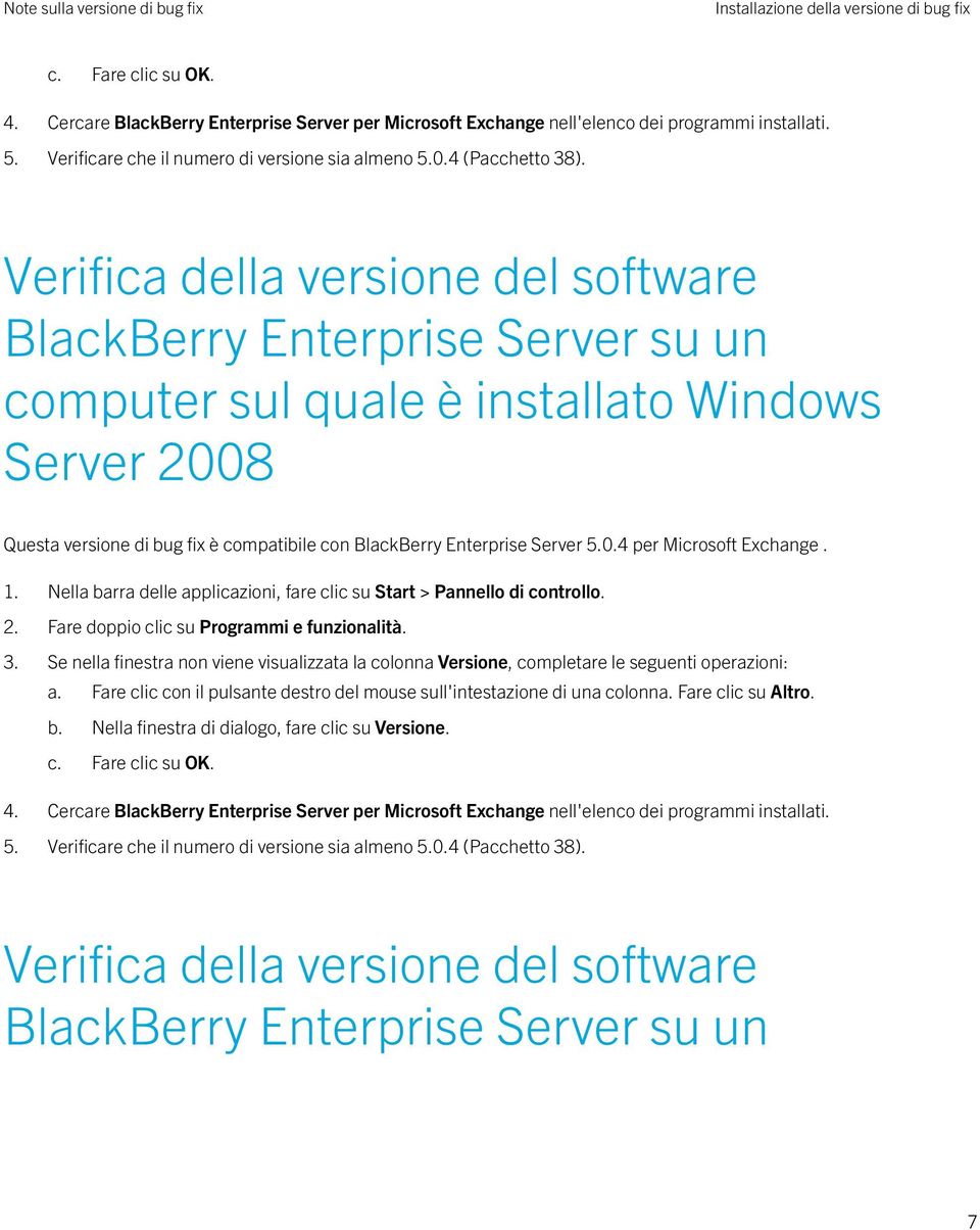 Verifica della versione del software BlackBerry Enterprise Server su un computer sul quale è installato Windows Server 2008 Questa versione di bug fix è compatibile con BlackBerry Enterprise Server 5.