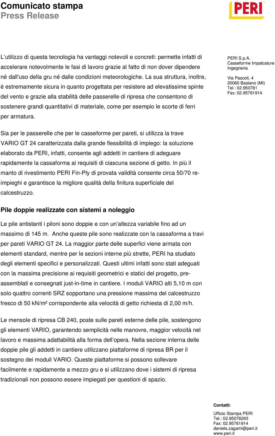 La sua struttura, inoltre, è estremamente sicura in quanto progettata per resistere ad elevatissime spinte del vento e grazie alla stabilità delle passerelle di ripresa che consentono di sostenere