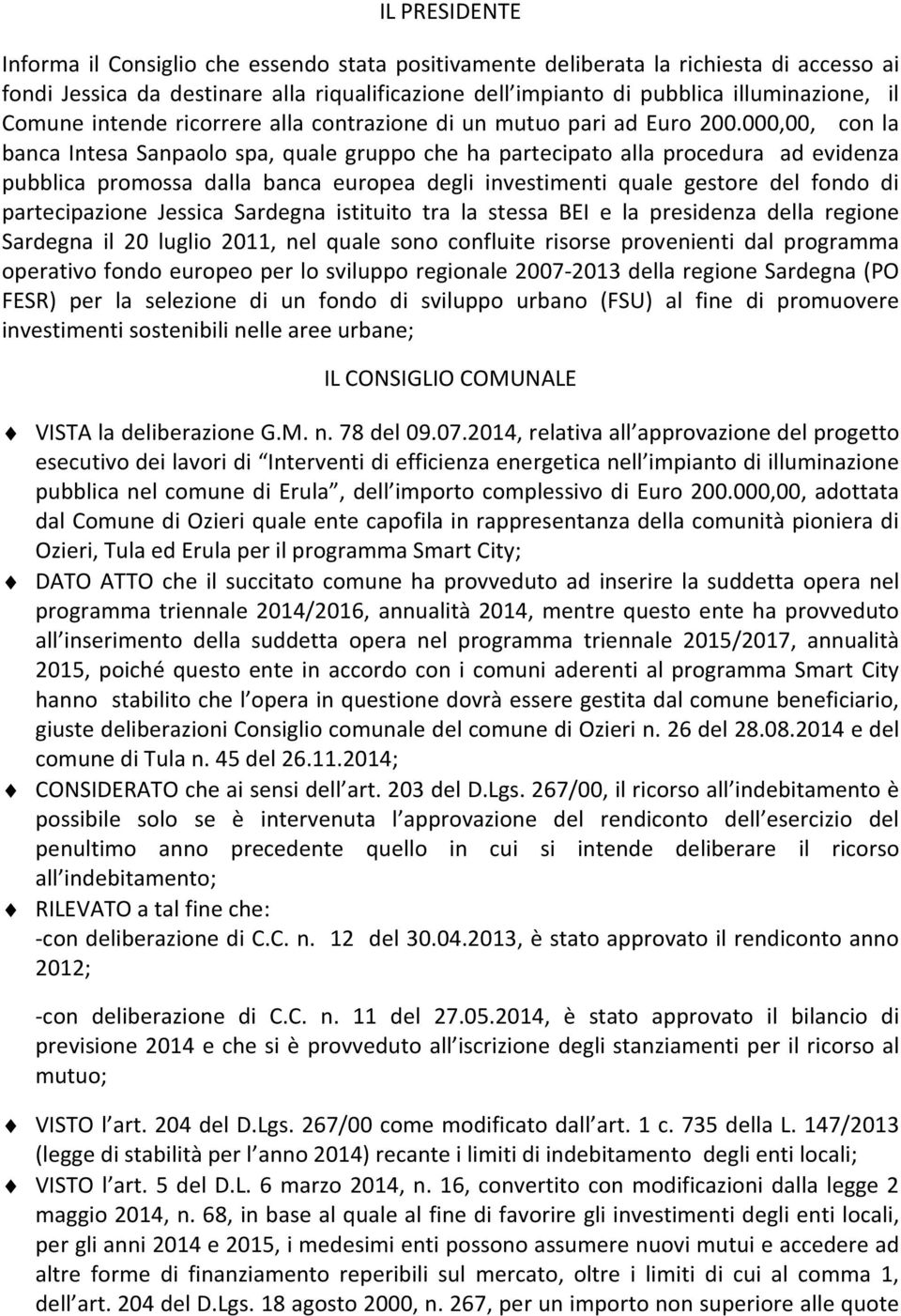 000,00, con la banca Intesa Sanpaolo spa, quale gruppo che ha partecipato alla procedura ad evidenza pubblica promossa dalla banca europea degli investimenti quale gestore del fondo di partecipazione