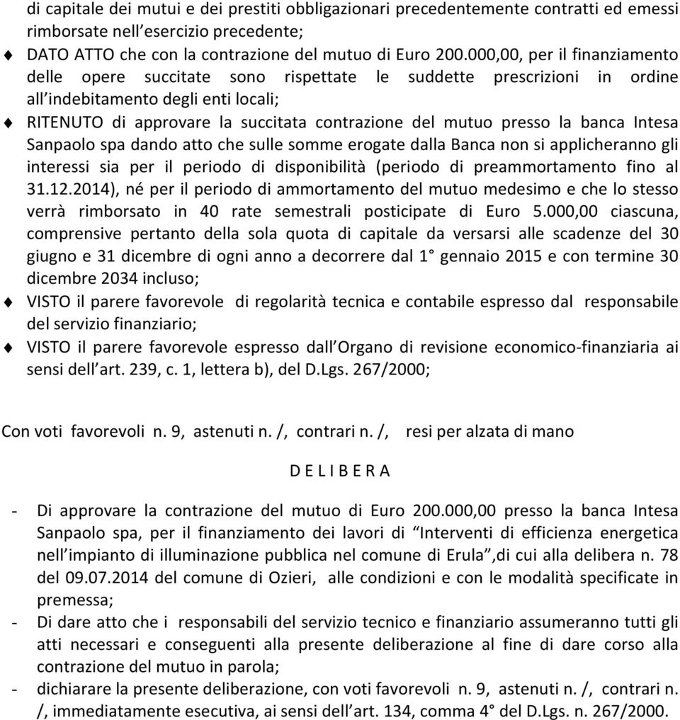 presso la banca Intesa Sanpaolo spa dando atto che sulle somme erogate dalla Banca non si applicheranno gli interessi sia per il periodo di disponibilità (periodo di preammortamento fino al 31.12.